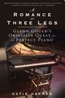 A Romance on Three Legs: Glenn Gould's Obsessive Quest for the Perfect Piano