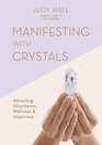 Manifesting with Crystals Attracting abundance wellness and happiness