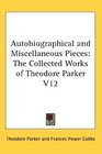 Autobiographical and Miscellaneous Pieces The Collected Works of Theodore Parker V12