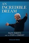 An Incredible Dream Ralph Roberts and the Story of Comcast