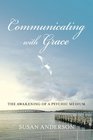 Communicating with Grace The Awakening of a Psychic Medium