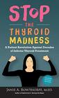 Stop the Thyroid Madness A Patient Revolution Against Decades of Inferior Thyroid Treatment