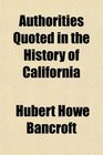 Authorities Quoted in the History of California