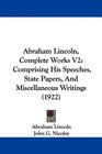 Abraham Lincoln Complete Works V2 Comprising His Speeches State Papers And Miscellaneous Writings