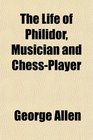 The Life of Philidor Musician and ChessPlayer