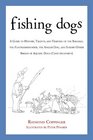 Fishing Dogs A Guide to the History Talents and Training of the Baildale the Flounderhounder the Angler Dog and Sundry Other Breeds of Aquatic Dogs