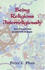 Being Religious Interreligiously Asian Perspectives on Interfaith Dialogue