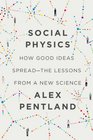 Social Physics How Good Ideas SpreadThe Lessons from a New Science