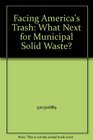 Facing America's Trash What Next for Municipal Solid Waste