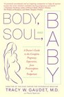 Body Soul and Baby A Doctor's Guide to the Complete Pregnancy Experience From Preconception to Postpartum