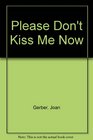 Please Don't Kiss Me Now