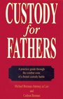 Custody for Fathers A Practical Guide Through the Combat Zone of a Brutal Custody Battle