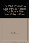 The PostPregnancy Diet How to Regain Your Figure After Your Baby Is Born