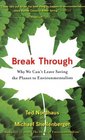 Break Through Why We Can't Leave Saving the Planet to Environmentalists