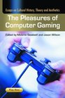 Pleasures Of Computer Gaming Essays on Cultural History Theory and Aesthetics