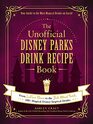 The Unofficial Disney Parks Drink Recipe Book From LeFou's Brew to the Jedi Mind Trick 100 Magical DisneyInspired Drinks