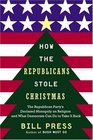 How the Republicans Stole Christmas  The Republican Party's Declared Monopoly on Religion and What Democrats Can Do to Take it Back