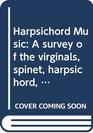 Harpsichord music A survey of the virginals spinet harpsichord and their continental equivalents the people who played upon them the composers for them and the music they wrote
