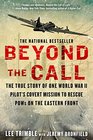 Beyond The Call The True Story of One World War II Pilot's Covert Mission to Rescue POWs on the Eastern Front