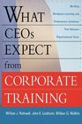 What CEOs Expect From Corporate Training Building Workplace Learning and Performance Initiatives That Advance Organizational Goals