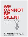 We Cannot Be Silent Speaking Truth to a Culture Redefining Sex Marriage and the Very Meaning of Right and Wrong
