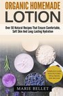 Organic Homemade Lotion Over 50 Natural Recipes That Ensure Comfortable Soft Skin And LongLasting Hydration