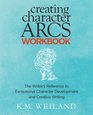 Creating Character Arcs Workbook: The Writer's Reference to Exceptional Character Development and Creative Writing (Helping Writers Become Authors) (Volume 8)