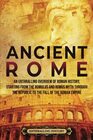 Ancient Rome An Enthralling Overview of Roman History Starting From the Romulus and Remus Myth through the Republic to the Fall of the Roman Empire