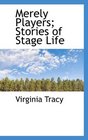 Merely Players Stories of Stage Life