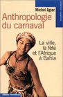 Anthropologie du carnaval La ville la fete et l'Afrique a Bahia