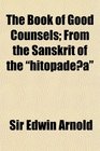 The Book of Good Counsels From the Sanskrit of the hitopadea