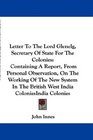 Letter To The Lord Glenelg Secretary Of State For The Colonies Containing A Report From Personal Observation On The Working Of The New System In The British West India Colonies