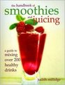 The Handbook of Smoothies  Juicing A Guide to Mixing Over 200 Healthy Drinks