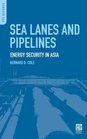 Sea Lanes and Pipelines Energy Security in Asia