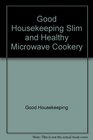 Good HousekeepingSlim and Healthy Microwave Cookery Over 150 Appetizing Recipes to Help You Slim and Stay Healthy