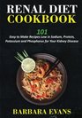 Renal Diet Cookbook 101 Easy to Make Recipes Low in Sodium Protein Potassium and Phosphorus for Your Kidney Disease