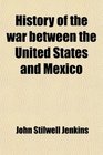 History of the war between the United States and Mexico