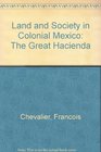 Land and Society in Colonial Mexico the Great Hacien