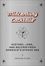 Midcentury Cocktails History Lore and Recipes from America's Atomic Age