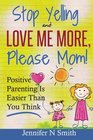 Parenting Positive Parenting  Stop Yelling And Love Me More Please Mom Positive Parenting Is Easier Than You Think