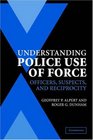 Understanding Police Use of Force  Officers Suspects and Reciprocity