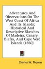 Adventures And Observations On The West Coast Of Africa And Its Islands Historical And Descriptive Sketches Of Madeira Canary Biafra And Cape Verd Islands