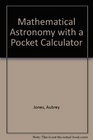 Mathematical Astronomy with a Pocket Calculator