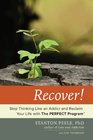 Recover Stop Thinking Like an Addict and Reclaim Your Life with The PERFECT Program