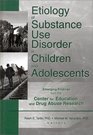Etiology of Substance Use Disorder in Children and Adolescents Emerging Findings from the Center for Education and Drug Abuse Research