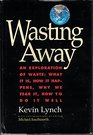 Wasting Away   An Exploration of Waste What It Is How It Happens Why We Fear It How To Do It Well