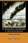 Air Service Boys in the Big Battle or Silencing the Big Guns