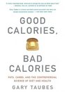 Good Calories Bad Calories Fats Carbs and the Controversial Science of Diet and Health