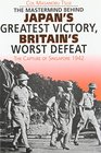 Japan's Greatest Victory Britain's Worst Defeat Capture and Fall of Singapore 1942