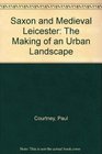 Saxon and Medieval Leicester The Making of an Urban Landscape